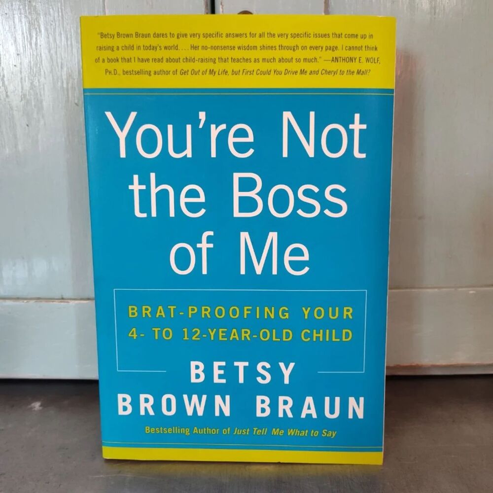 You're Not the Boss of Me: Brat-Proofing Your 4 to 12 Year Old Child Paperback